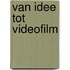 Van idee tot videofilm