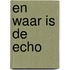 En waar is de echo