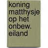 Koning matthysje op het onbew. eiland door Janusz Korczak