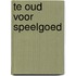Te oud voor speelgoed