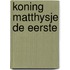 Koning matthysje de eerste