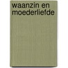 Waanzin en moederliefde by Jan J. Boer
