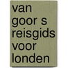 Van goor s reisgids voor londen door Goor