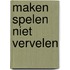 Maken spelen niet vervelen