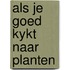 Als je goed kykt naar planten