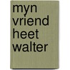 Myn vriend heet walter door Neely