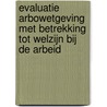 Evaluatie Arbowetgeving met betrekking tot welzijn bij de arbeid door A. Goudswaard