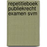 Repetitieboek publiekrecht examen svm door Greveling