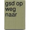 Gsd op weg naar door Onbekend