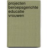 Projecten beroepsgerichte educatie vrouwen door Onbekend