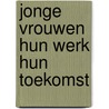 Jonge vrouwen hun werk hun toekomst by Jorna