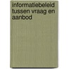 Informatiebeleid tussen vraag en aanbod door Burney Bos