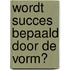 Wordt succes bepaald door de vorm?