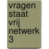 Vragen staat vrij netwerk 3 by Wekken