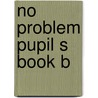 No problem pupil s book b by Barneveld