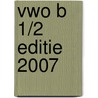 Vwo B 1/2 editie 2007 door Onbekend