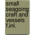 Small seagoing craft and vessels f.inl.