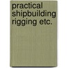 Practical shipbuilding rigging etc. door Baan