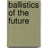 Ballistics of the future