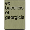 Ex bucolicis et georgicis door Vergilius
