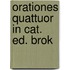 Orationes quattuor in cat. ed. brok
