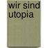 Wir sind utopia
