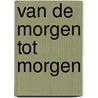 Van de morgen tot morgen by Batelaan