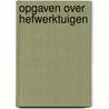 Opgaven over hefwerktuigen by Bustraan