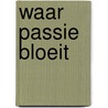 Waar passie bloeit door J. Garwood