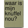 Waar is mijn knuffel nou? door A. Reynolds