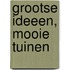 Grootse ideeen, mooie tuinen