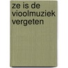 Ze is de vioolmuziek vergeten by M. van den Berg