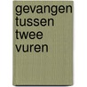 Gevangen tussen twee vuren door P. Edgar