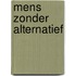 Mens zonder alternatief