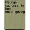Kleurige cactussen in hun nat.omgeving door Lamb