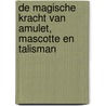 De magische kracht van amulet, mascotte en talisman by Desmond Morris
