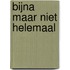 Bijna maar niet helemaal