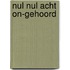 Nul nul acht on-gehoord