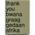 Thank you bwana graag gedaan afrika