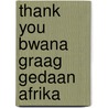 Thank you bwana graag gedaan afrika door Jacques Hartog