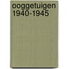 Ooggetuigen 1940-1945 by Unknown