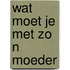 Wat moet je met zo n moeder