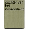 Dochter van het noorderlicht by Lucy Woolley
