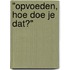 "Opvoeden, hoe doe je dat?"