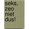 Seks, zeo niet dus! door A. Moncur