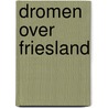 Dromen over friesland door Hans Bouma