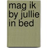 Mag ik by jullie in bed by Eric Hill