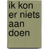 Ik kon er niets aan doen