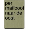 Per mailboot naar de oost by Jappe Alberts