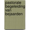 Pastorale begeleiding van bejaarden door Pieter Brouwer